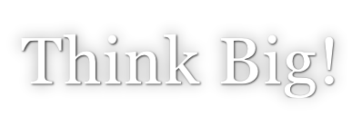 Think Big!