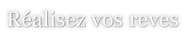 Réalisez vos reves